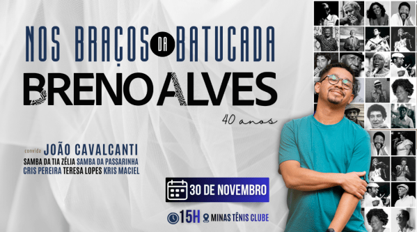 Nos Braços da Batucada – Breno Alves 40 anosMinas Brasília Tênis Clube – Brasília, DFDomingo, 30 de Nov às 14:00