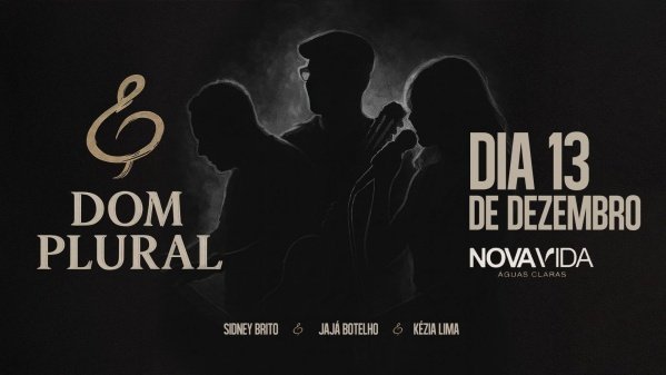 Projeto Dom PluralIgreja de Nova Vida de Águas Claras – Brasília, DFSábado, 13 de Dez às 20:00